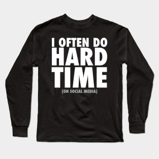 I Often Do Hard Time On Social Media Ban Long Sleeve T-Shirt